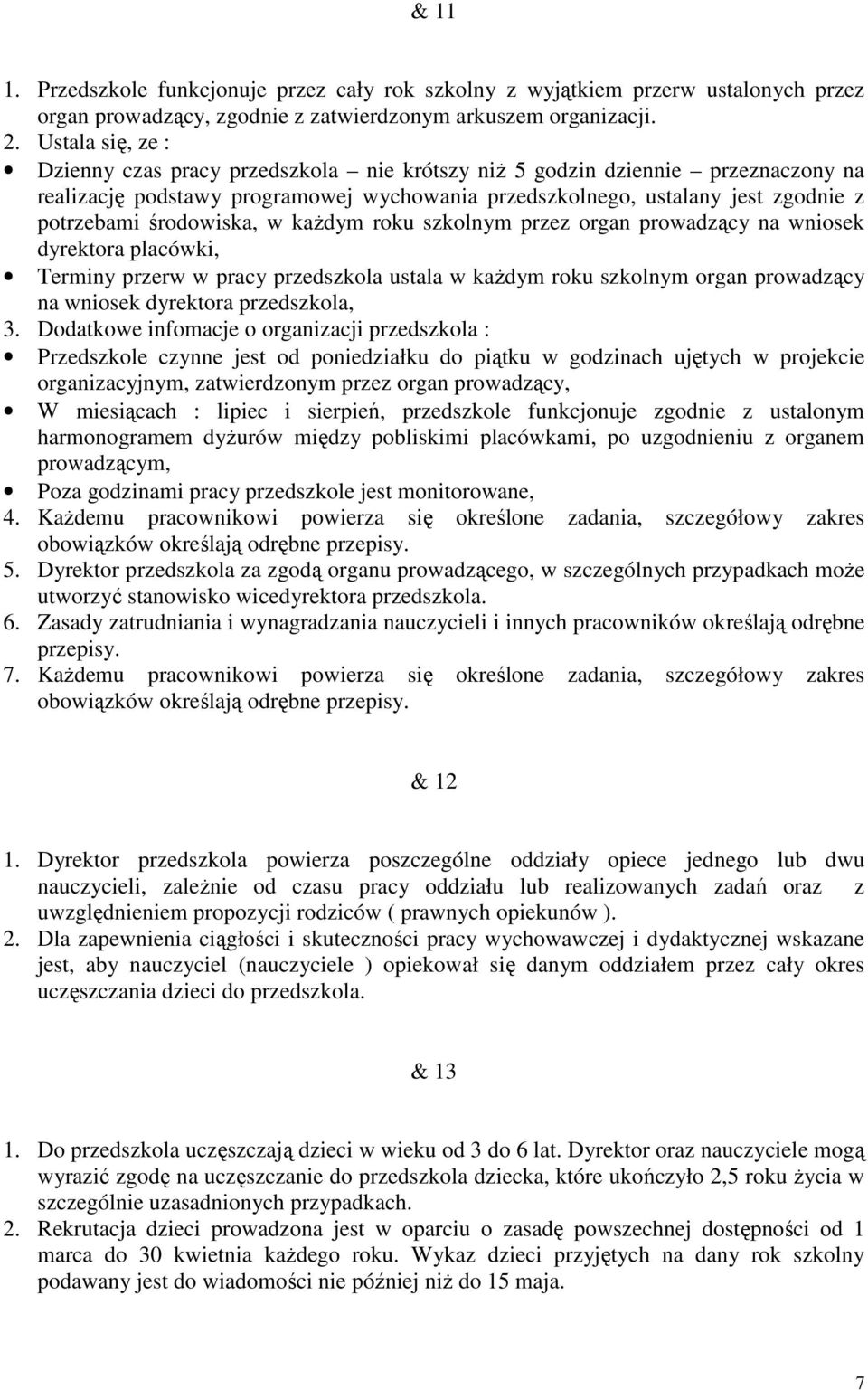 środowiska, w kaŝdym roku szkolnym przez organ prowadzący na wniosek dyrektora placówki, Terminy przerw w pracy przedszkola ustala w kaŝdym roku szkolnym organ prowadzący na wniosek dyrektora