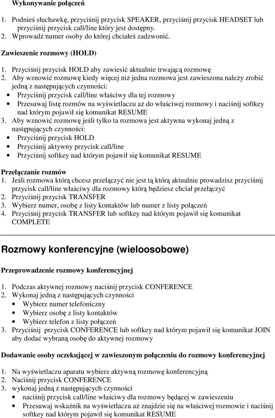 Aby wznowić rozmowę kiedy więcej niż jedna rozmowa jest zawieszona należy zrobić jedną z następujących czynności: Przyciśnij przycisk call/line właściwy dla tej rozmowy Przesuwaj listę rozmów na