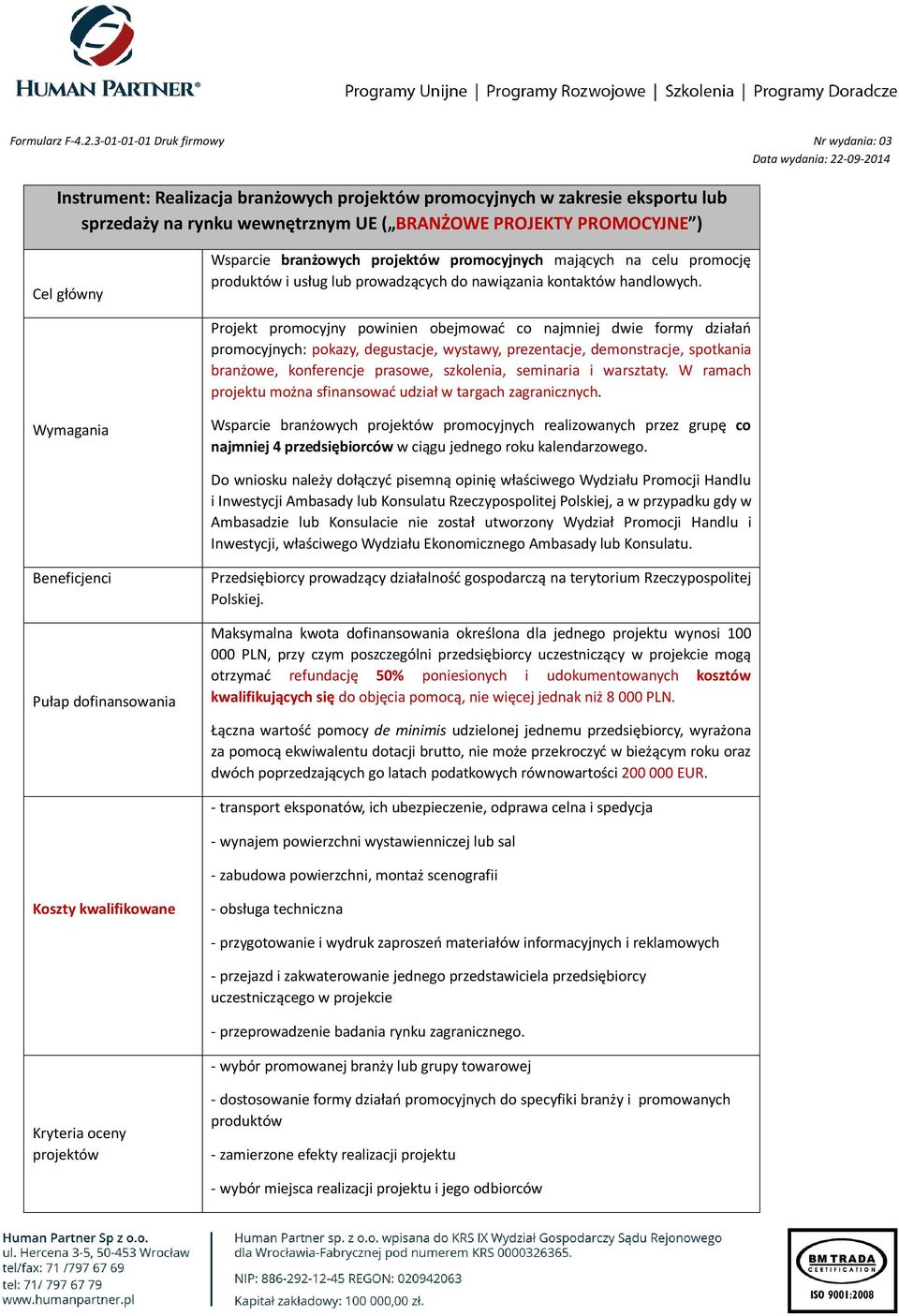 Projekt promocyjny powinien obejmować co najmniej dwie formy działań promocyjnych: pokazy, degustacje, wystawy, prezentacje, demonstracje, spotkania branżowe, konferencje prasowe, szkolenia,