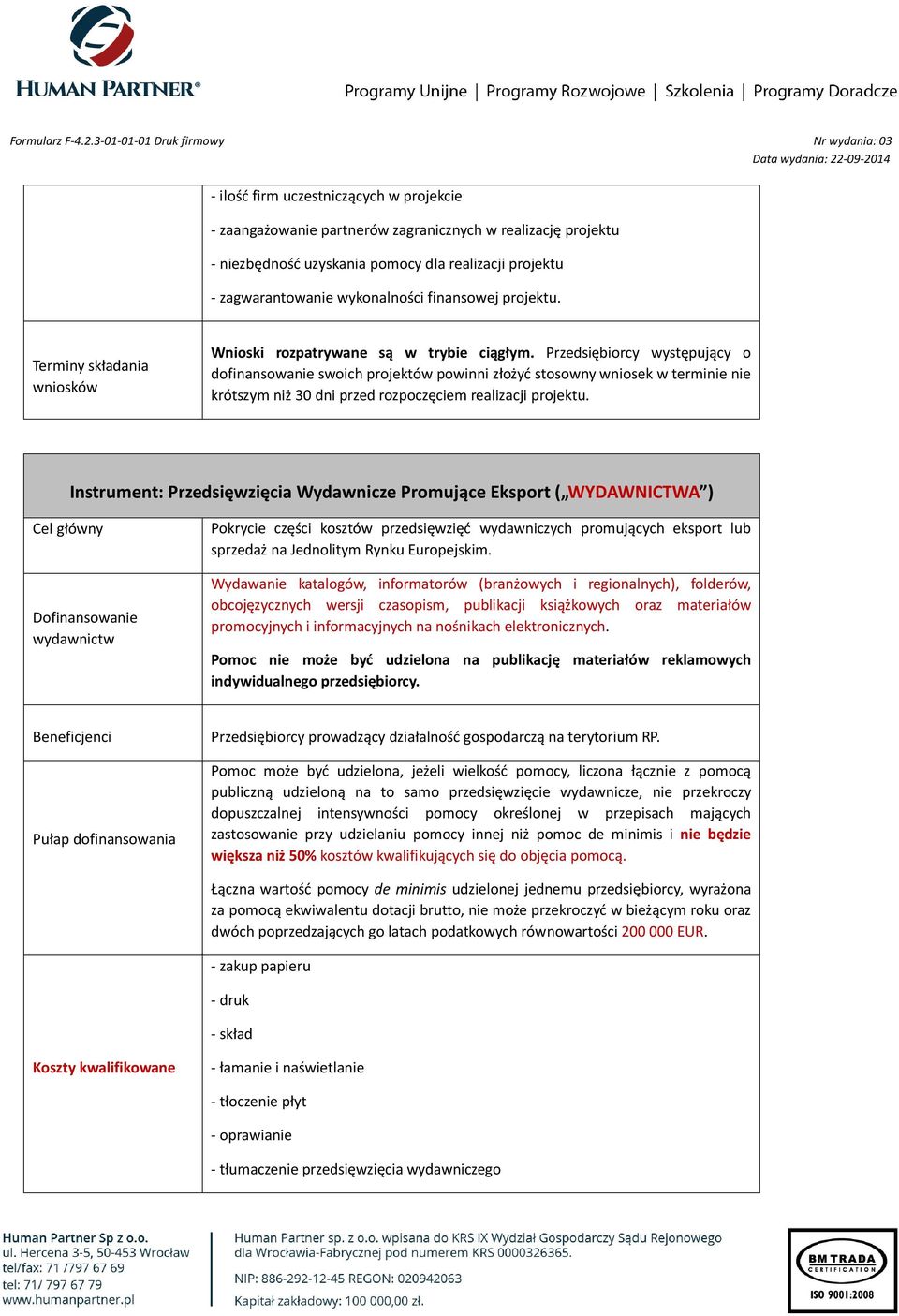 Instrument: Przedsięwzięcia Wydawnicze Promujące Eksport ( WYDAWNICTWA ) Cel główny Dofinansowanie wydawnictw Pokrycie części kosztów przedsięwzięć wydawniczych promujących eksport lub sprzedaż na