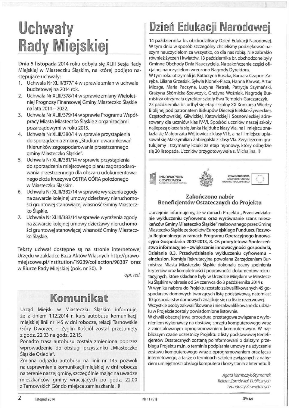Uchwała Nr XLIII/380/14 w sprawie przystąpieia do sporządzeia zmiay Studium uwarukowań i kieruków zagospodarowaia przestrzeego gmiy Miasteczko Śląskie". 5.