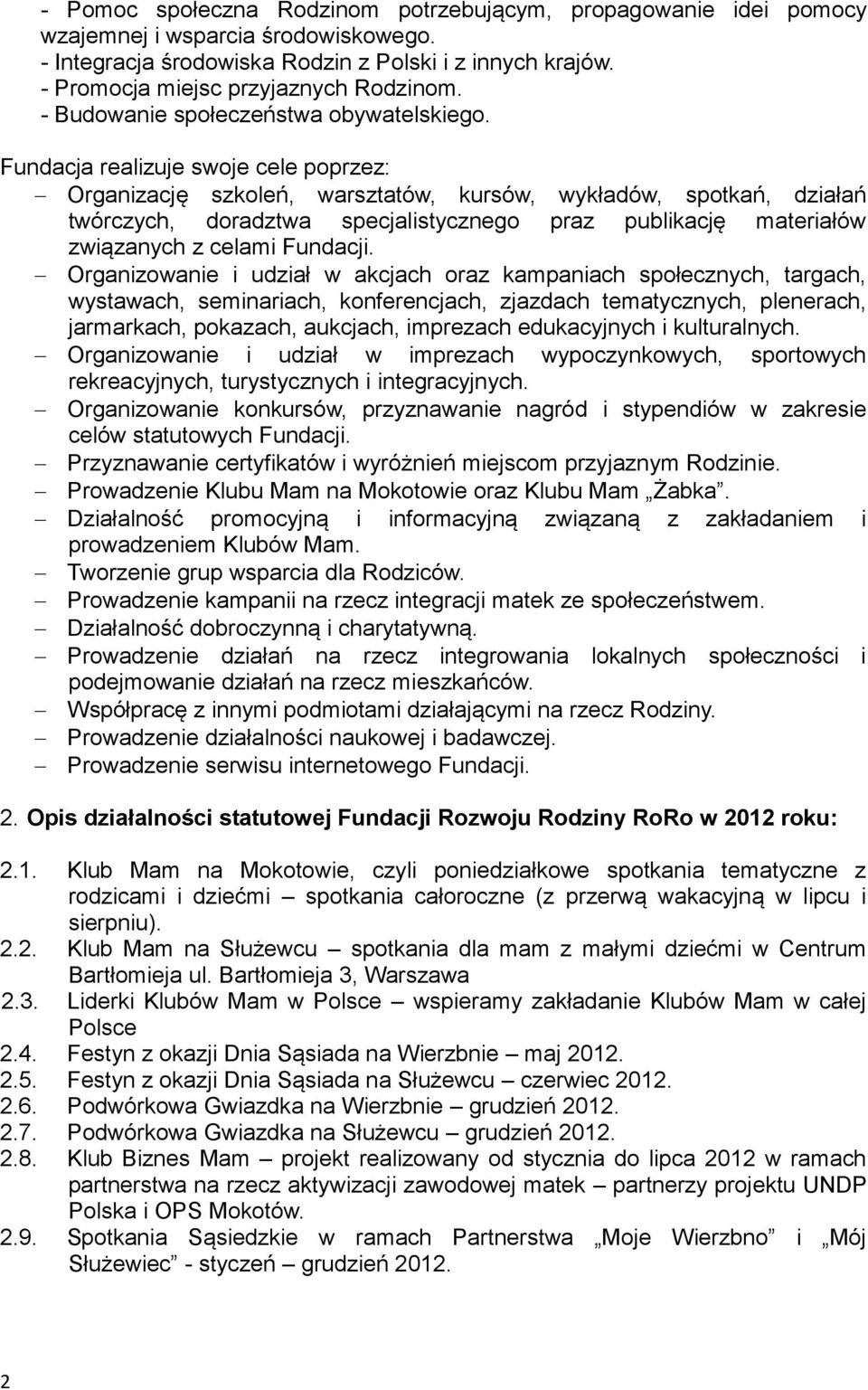 Fundacja realizuje swoje cele poprzez: Organizację szkoleń, warsztatów, kursów, wykładów, spotkań, działań twórczych, doradztwa specjalistycznego praz publikację materiałów związanych z celami