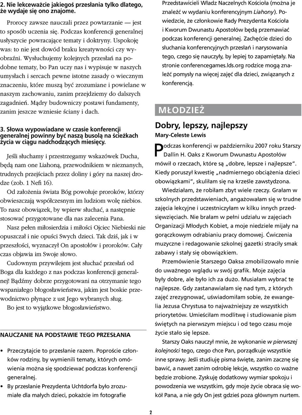 Wysłuchujemy kolejnych przesłań na podobne tematy, bo Pan uczy nas i wypisuje w naszych umysłach i sercach pewne istotne zasady o wiecznym znaczeniu, które muszą być zrozumiane i powielane w naszym