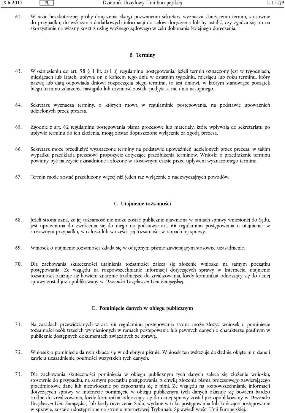 zgadza się on na skorzystanie na własny koszt z usług woźnego sądowego w celu dokonania kolejnego doręczenia. B. Terminy 63. W odniesieniu do art. 58 1 lit.