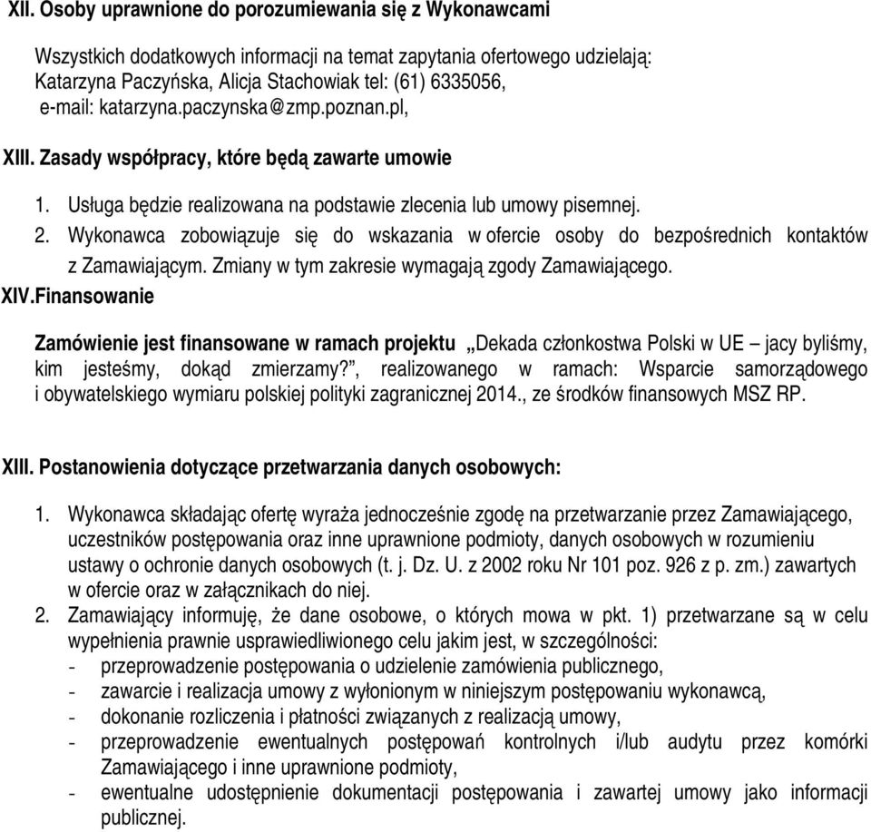 Wykonawca zobowiązuje się do wskazania w ofercie osoby do bezpośrednich kontaktów z Zamawiającym. Zmiany w tym zakresie wymagają zgody Zamawiającego. XIV.