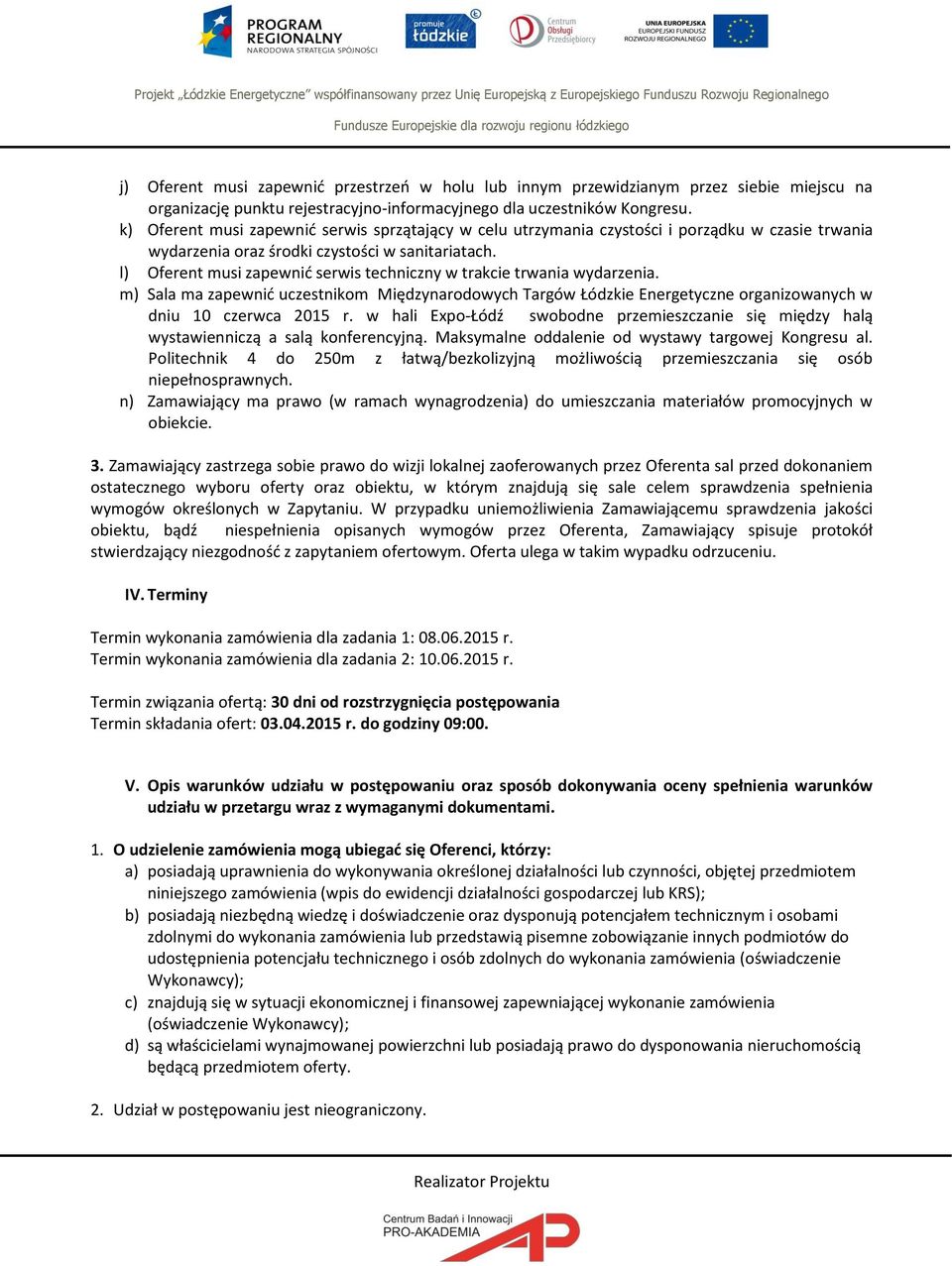 l) Oferent musi zapewnić serwis techniczny w trakcie trwania wydarzenia. m) Sala ma zapewnić uczestnikom Międzynarodowych Targów Łódzkie Energetyczne organizowanych w dniu 10 czerwca 2015 r.