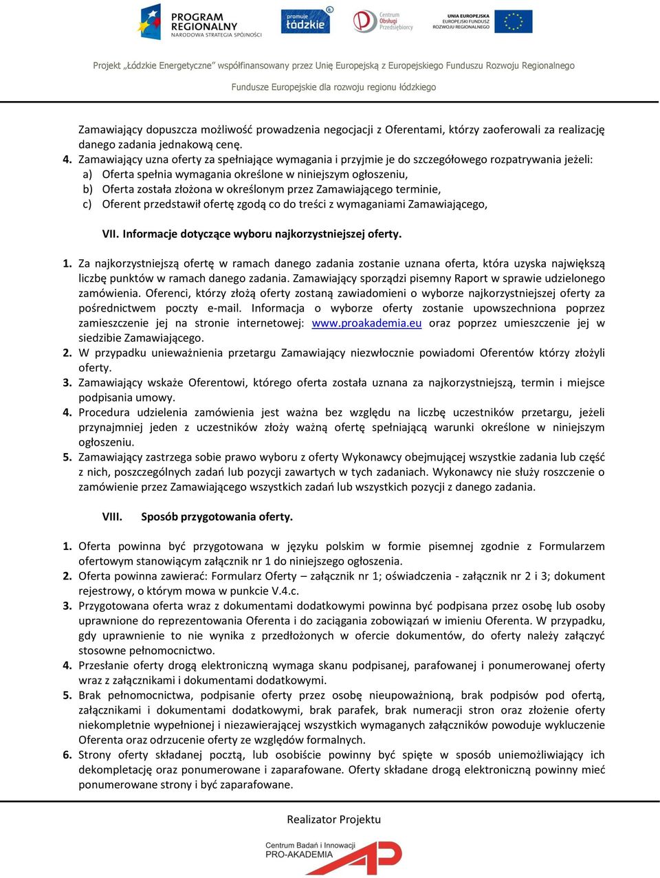 określonym przez Zamawiającego terminie, c) Oferent przedstawił ofertę zgodą co do treści z wymaganiami Zamawiającego, VII. Informacje dotyczące wyboru najkorzystniejszej oferty. 1.