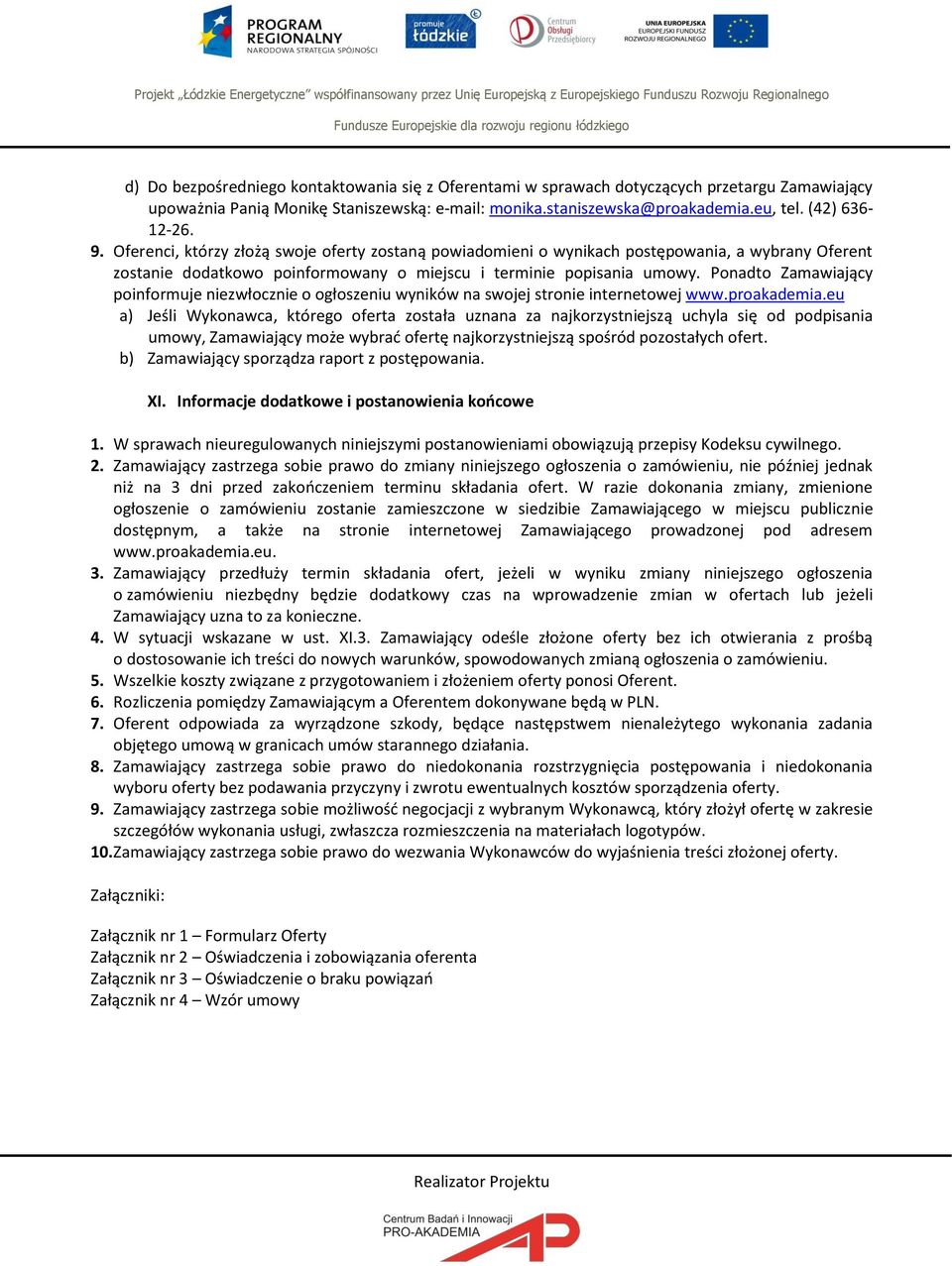 Ponadto Zamawiający poinformuje niezwłocznie o ogłoszeniu wyników na swojej stronie internetowej www.proakademia.