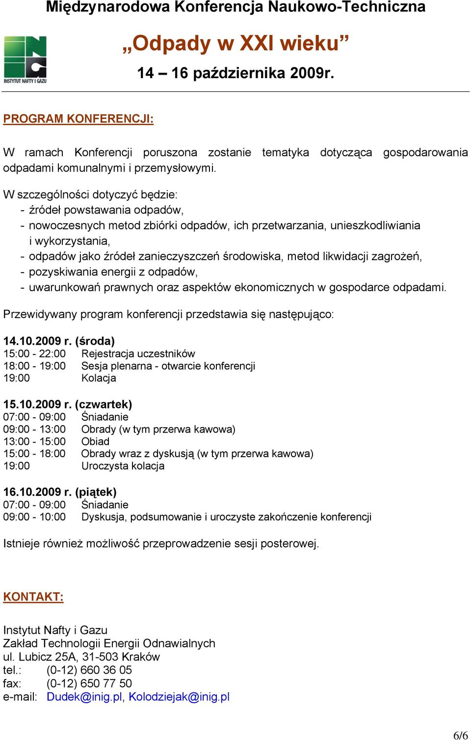 środowiska, metod likwidacji zagrożeń, - pozyskiwania energii z odpadów, - uwarunkowań prawnych oraz aspektów ekonomicznych w gospodarce odpadami.