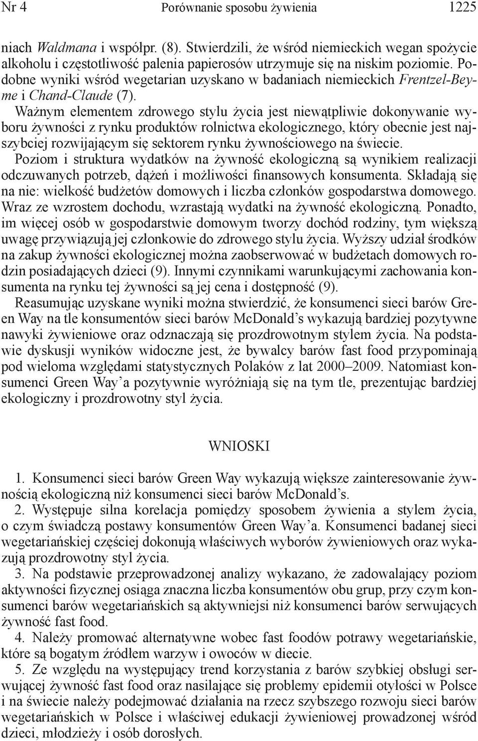Ważnym elementem zdrowego stylu życia jest niewątpliwie dokonywanie wyboru żywności z rynku produktów rolnictwa ekologicznego, który obecnie jest najszybciej rozwijającym się sektorem rynku