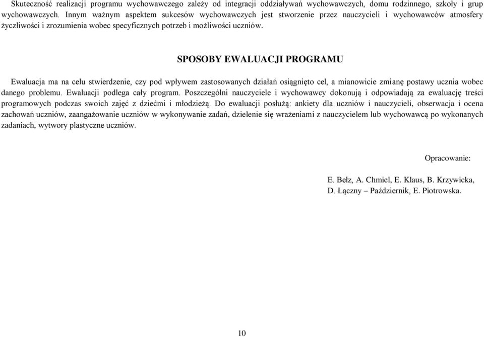 SPOSOBY EWALUACJI PROGRAMU Ewaluacja ma na celu stwierdzenie, czy pod wpływem zastosowanych działań osiągnięto cel, a mianowicie zmianę postawy ucznia wobec danego problemu.