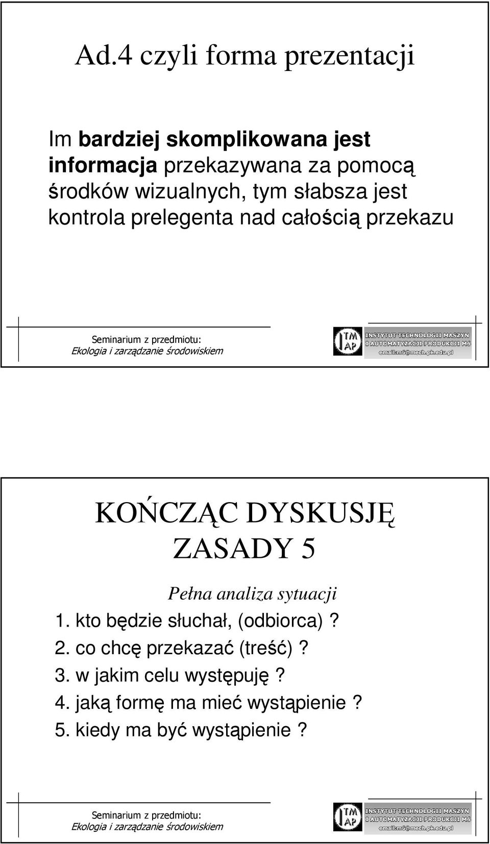 DYSKUSJĘ ZASADY 5 Pełna analiza sytuacji 1. kto będzie słuchał, (odbiorca)? 2.