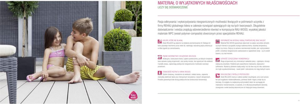 Długoletnie doświadczenie i wiedza znajdują odzwierciedlenie również w kompozycie RAU-WOOD, wysokiej jakości materiale WPC (wood-polymer-composite) stworzonym przez specjalistów REHAU.