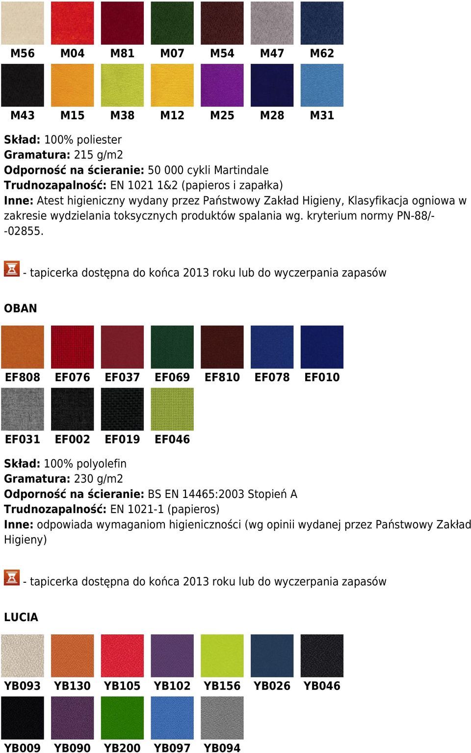 OBAN EF808 EF076 EF037 EF069 EF031 EF002 EF019 EF046 EF810 EF078 EF010 Skład: 100% polyolefin Gramatura: 230 g/m2 Odporność na ścieranie: BS EN 14465:2003 Stopień A