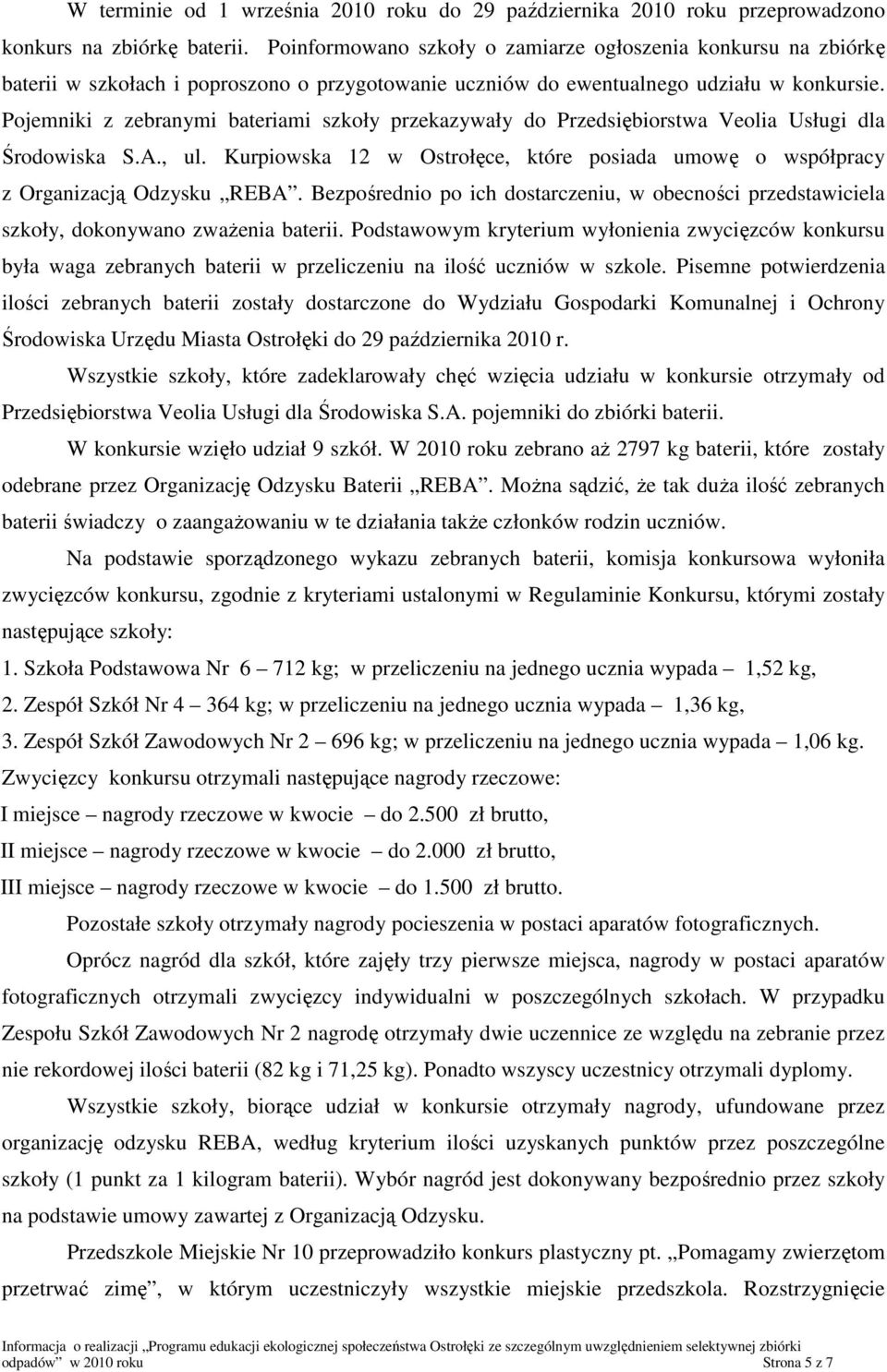 Pojemniki z zebranymi bateriami szkoły przekazywały do Przedsiębiorstwa Veolia Usługi dla Środowiska S.A., ul. Kurpiowska 12 w Ostrołęce, które posiada umowę o współpracy z Organizacją Odzysku REBA.