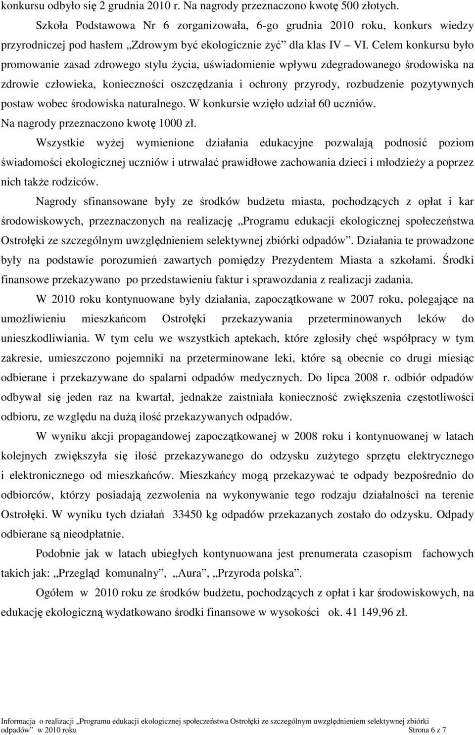 Celem konkursu było promowanie zasad zdrowego stylu życia, uświadomienie wpływu zdegradowanego środowiska na zdrowie człowieka, konieczności oszczędzania i ochrony przyrody, rozbudzenie pozytywnych