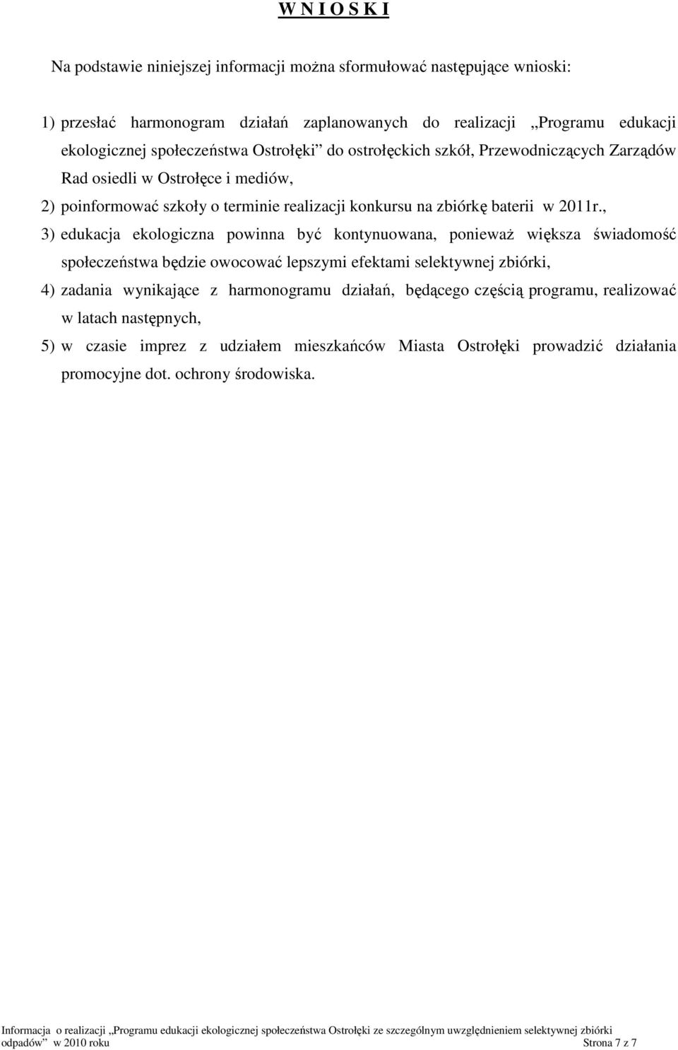 , 3) edukacja ekologiczna powinna być kontynuowana, ponieważ większa świadomość społeczeństwa będzie owocować lepszymi efektami selektywnej zbiórki, 4) zadania wynikające z harmonogramu