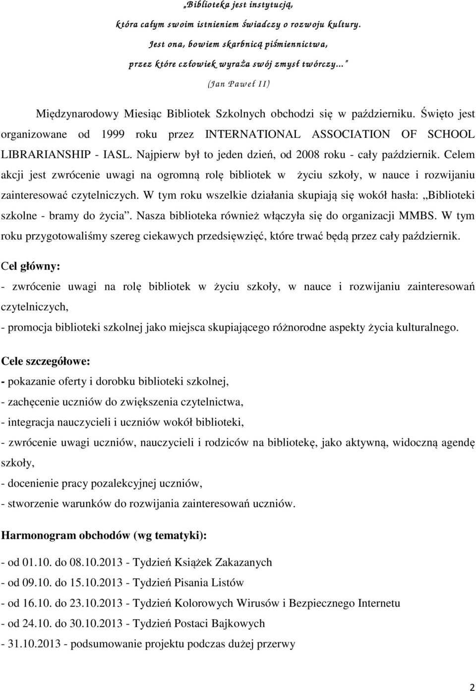 Najpierw był to jeden dzień, od 2008 roku - cały październik. Celem akcji jest zwrócenie uwagi na ogromną rolę bibliotek w życiu szkoły, w nauce i rozwijaniu zainteresować czytelniczych.