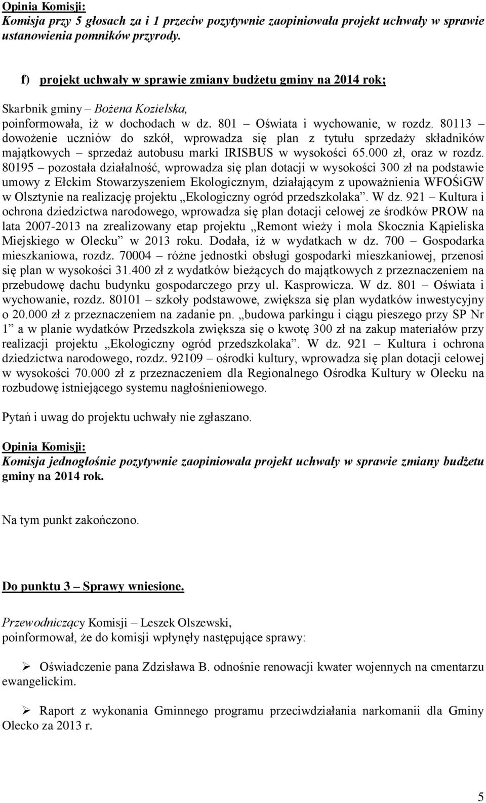 80113 dowożenie uczniów do szkół, wprowadza się plan z tytułu sprzedaży składników majątkowych sprzedaż autobusu marki IRISBUS w wysokości 65.000 zł, oraz w rozdz.