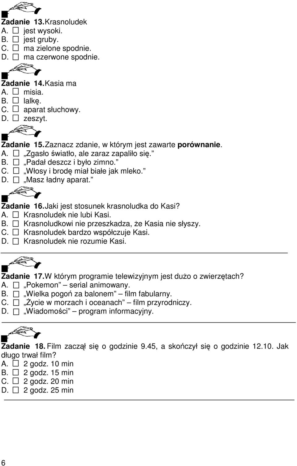 Jaki jest stosunek krasnoludka do Kasi? A. Krasnoludek nie lubi Kasi. B. Krasnoludkowi nie przeszkadza, e Kasia nie słyszy. C. Krasnoludek bardzo współczuje Kasi. D. Krasnoludek nie rozumie Kasi.