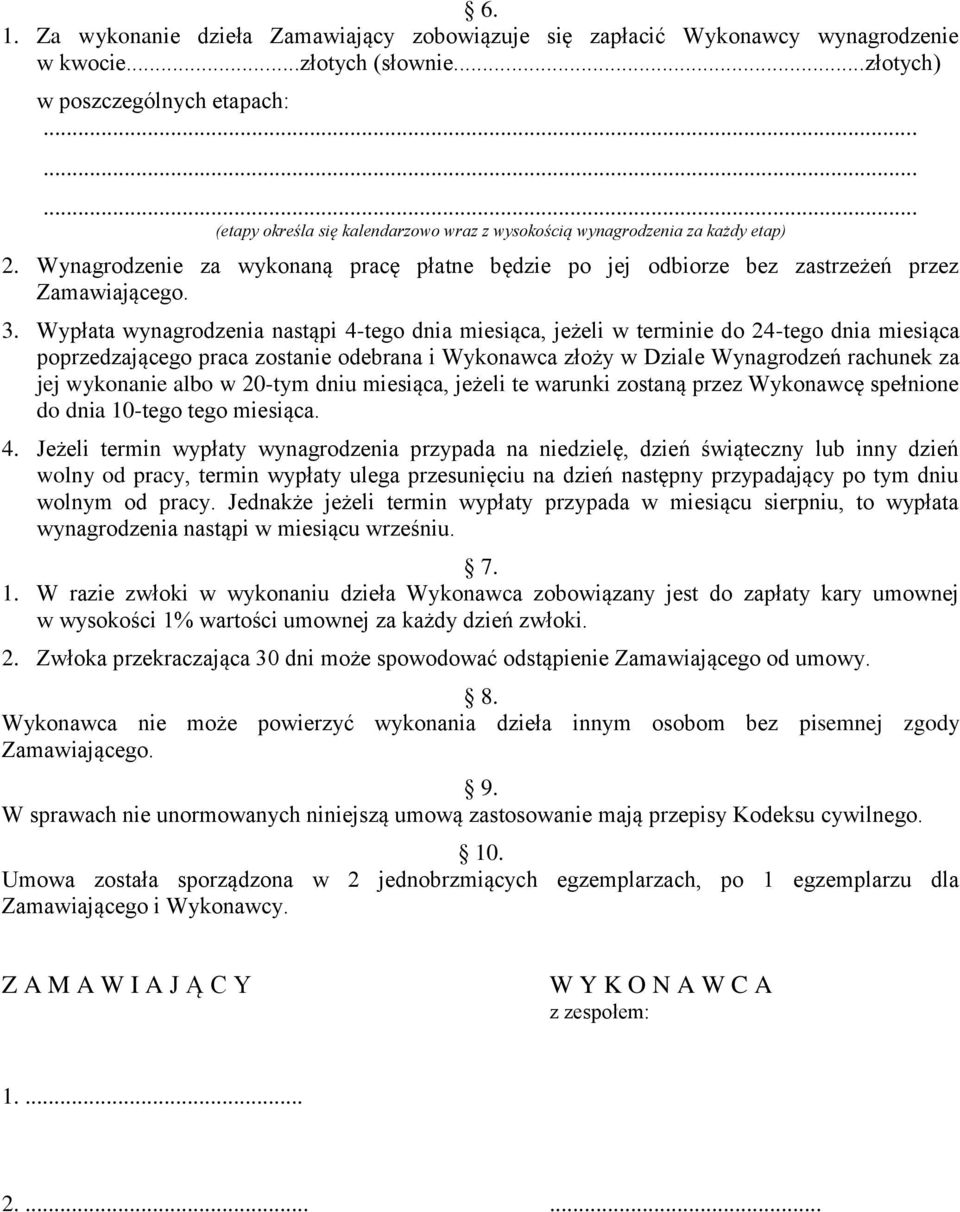 Wypłata wynagrodzenia nastąpi 4-tego dnia miesiąca, jeżeli w terminie do 24-tego dnia miesiąca poprzedzającego praca zostanie odebrana i Wykonawca złoży w Dziale Wynagrodzeń rachunek za jej wykonanie