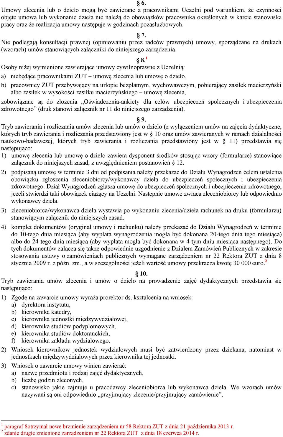 Nie podlegają konsultacji prawnej (opiniowaniu przez radców prawnych) umowy, sporządzane na drukach (wzorach) umów stanowiących załączniki do niniejszego zarządzenia. 8.