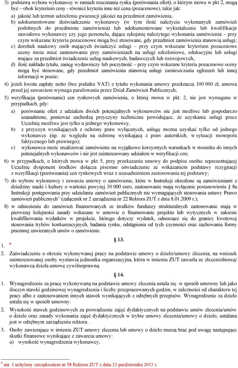 udokumentowane wykształcenie lub kwalifikacje zawodowe wykonawcy czy jego personelu, dające rękojmię należytego wykonania zamówienia przy czym wskazane kryteria pozacenowe mogą być stosowane, gdy