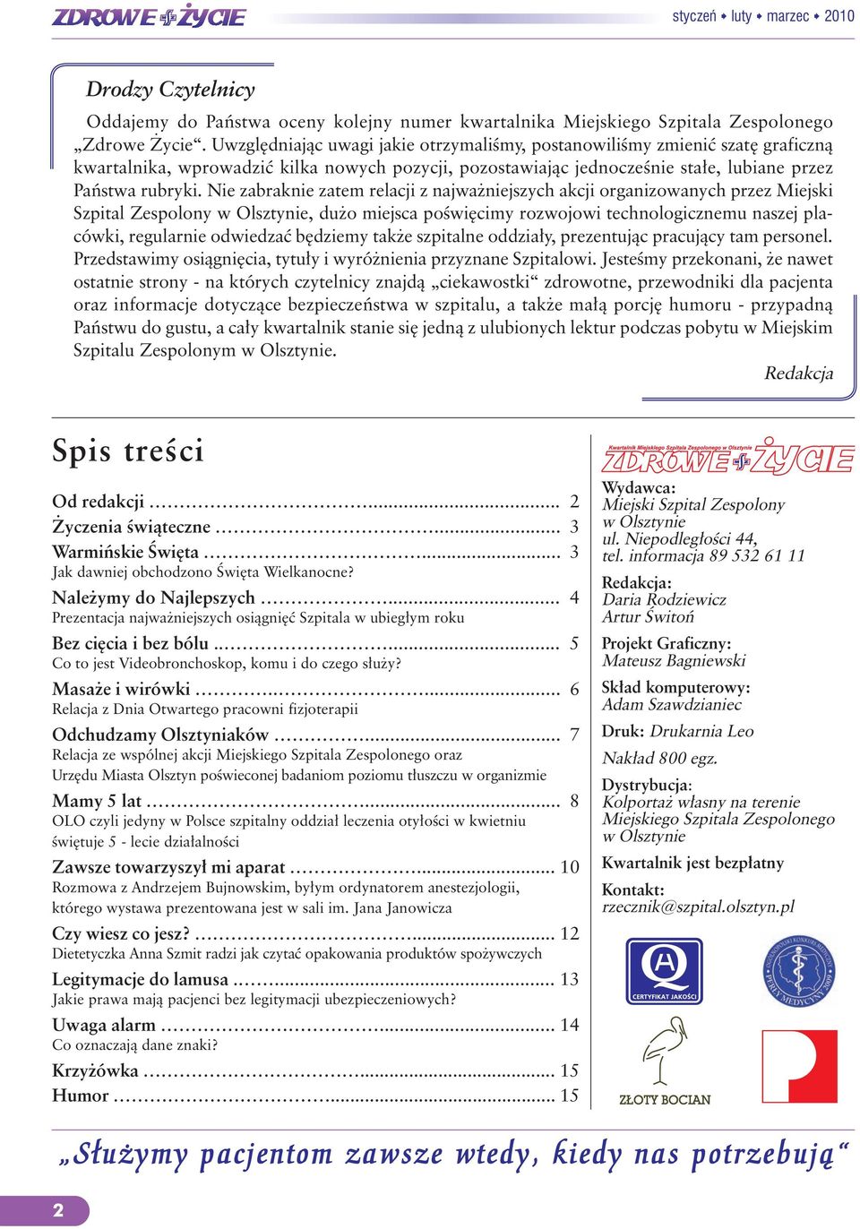 Nie zabraknie zatem relacji z najwa niejszych akcji organizowanych przez Miejski Szpital Zespolony w Olsztynie, du o miejsca poêwi cimy rozwojowi technologicznemu naszej placówki, regularnie