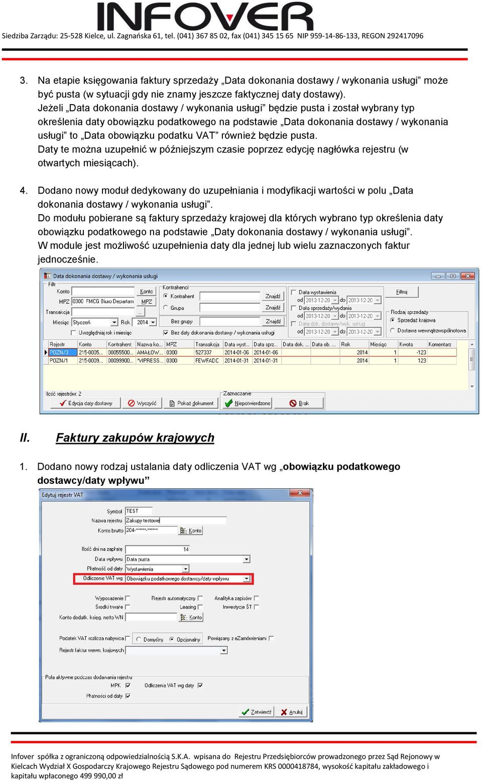 podatku VAT również będzie pusta. Daty te można uzupełnić w późniejszym czasie poprzez edycję nagłówka rejestru (w otwartych miesiącach). 4.