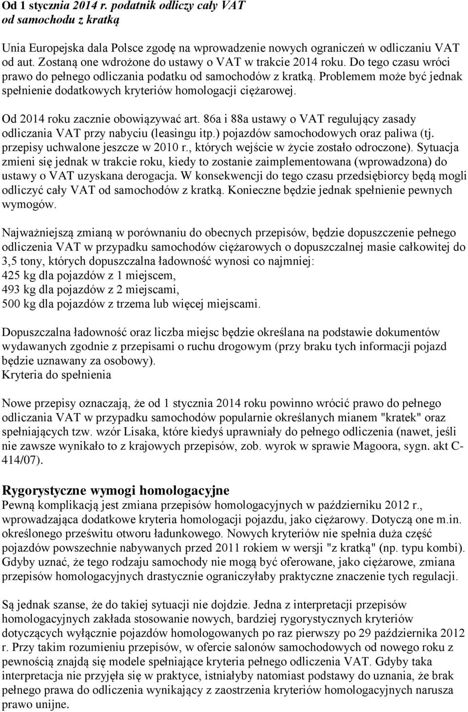 Problemem może być jednak spełnienie dodatkowych kryteriów homologacji ciężarowej. Od 2014 roku zacznie obowiązywać art.