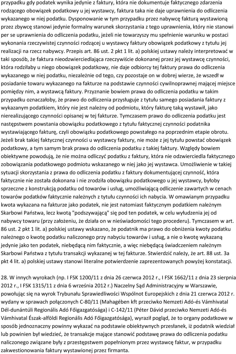 Dysponowanie w tym przypadku przez nabywcę fakturą wystawioną przez zbywcę stanowi jedynie formalny warunek skorzystania z tego uprawnienia, który nie stanowi per se uprawnienia do odliczenia
