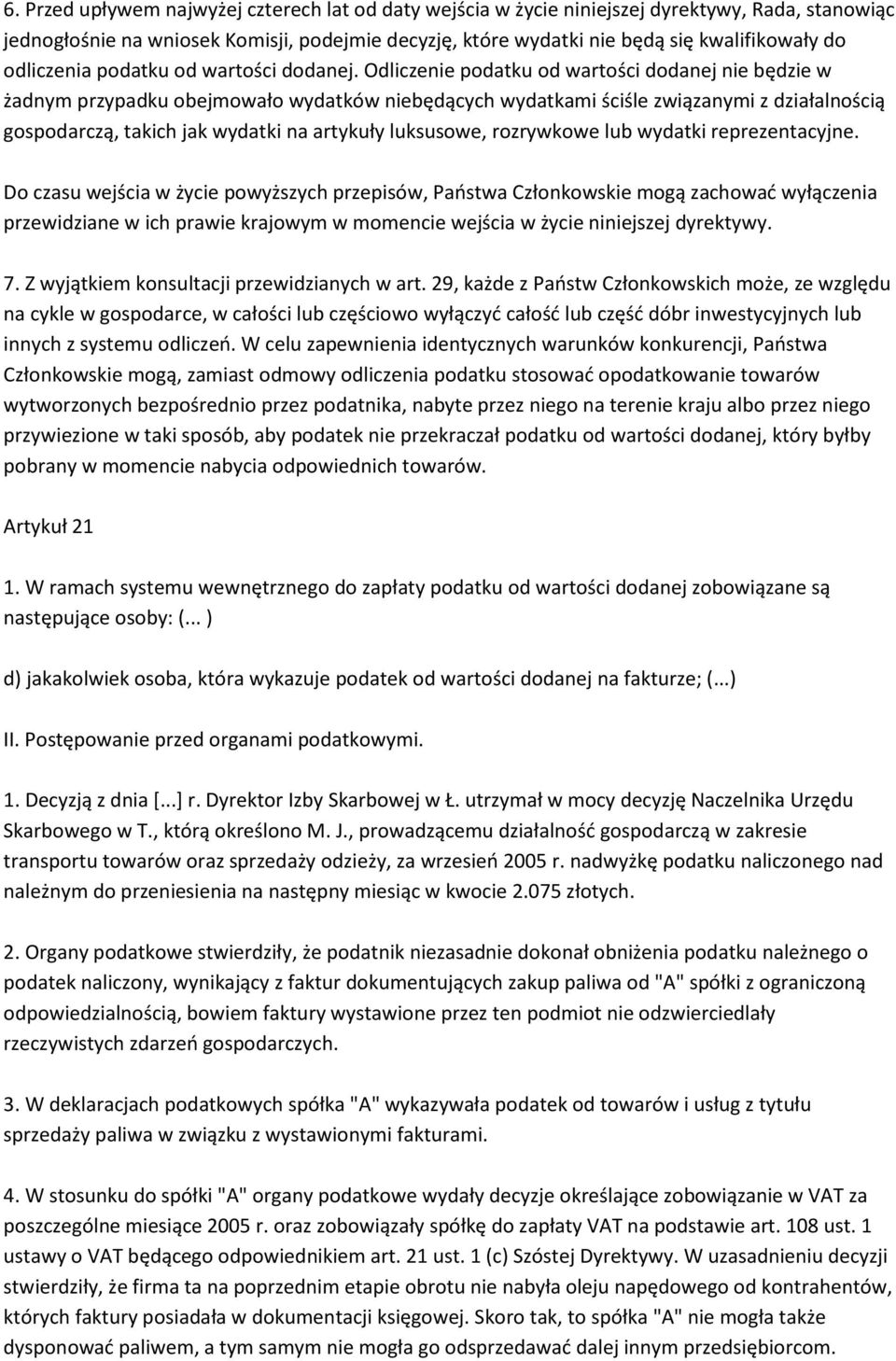 Odliczenie podatku od wartości dodanej nie będzie w żadnym przypadku obejmowało wydatków niebędących wydatkami ściśle związanymi z działalnością gospodarczą, takich jak wydatki na artykuły luksusowe,