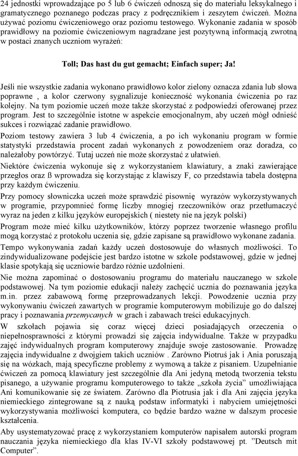 Wykonanie zadania w sposób prawidłowy na poziomie ćwiczeniowym nagradzane jest pozytywną informacją zwrotną w postaci znanych uczniom wyrażeń: Toll; Das hast du gut gemacht; Einfach super; Ja!