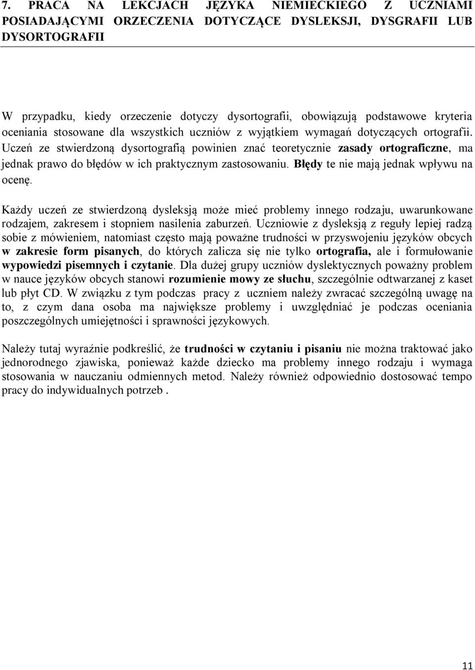 Uczeń ze stwierdzoną dysortografią powinien znać teoretycznie zasady ortograficzne, ma jednak prawo do błędów w ich praktycznym zastosowaniu. Błędy te nie mają jednak wpływu na ocenę.
