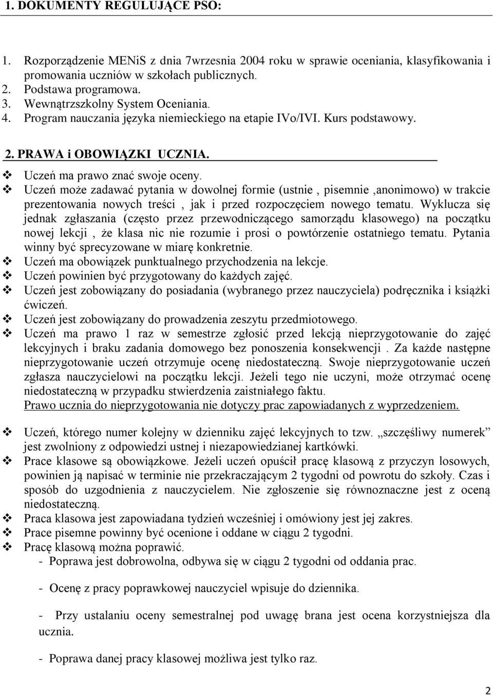 Uczeń może zadawać pytania w dowolnej formie (ustnie, pisemnie,anonimowo) w trakcie prezentowania nowych treści, jak i przed rozpoczęciem nowego tematu.
