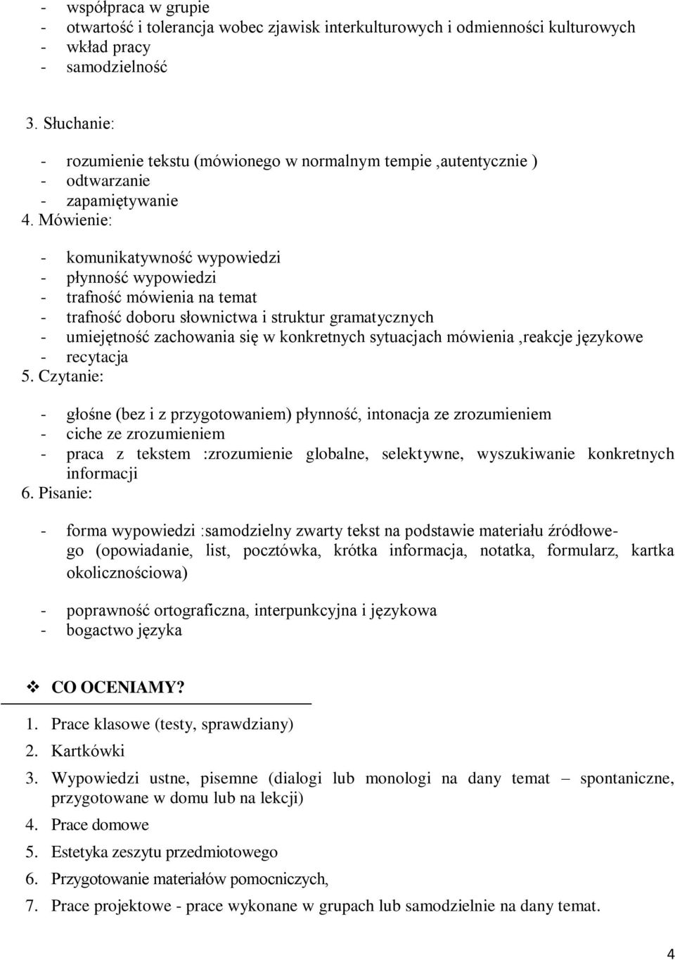 Mówienie: - komunikatywność wypowiedzi - płynność wypowiedzi - trafność mówienia na temat - trafność doboru słownictwa i struktur gramatycznych - umiejętność zachowania się w konkretnych sytuacjach