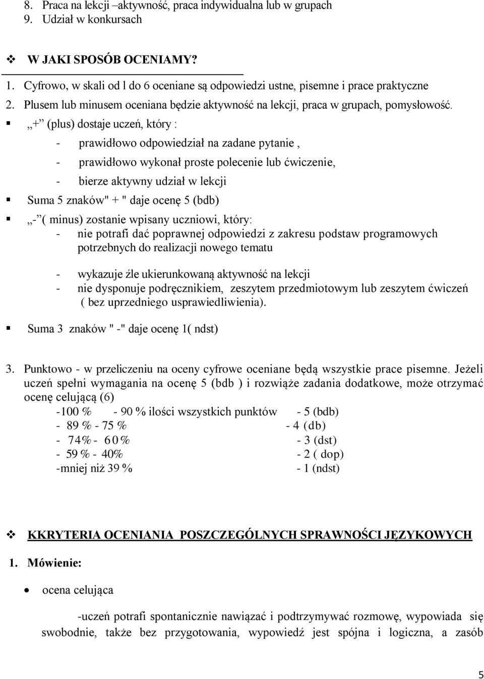 + (plus) dostaje uczeń, który : - prawidłowo odpowiedział na zadane pytanie, - prawidłowo wykonał proste polecenie lub ćwiczenie, - bierze aktywny udział w lekcji Suma 5 znaków" + " daje ocenę 5