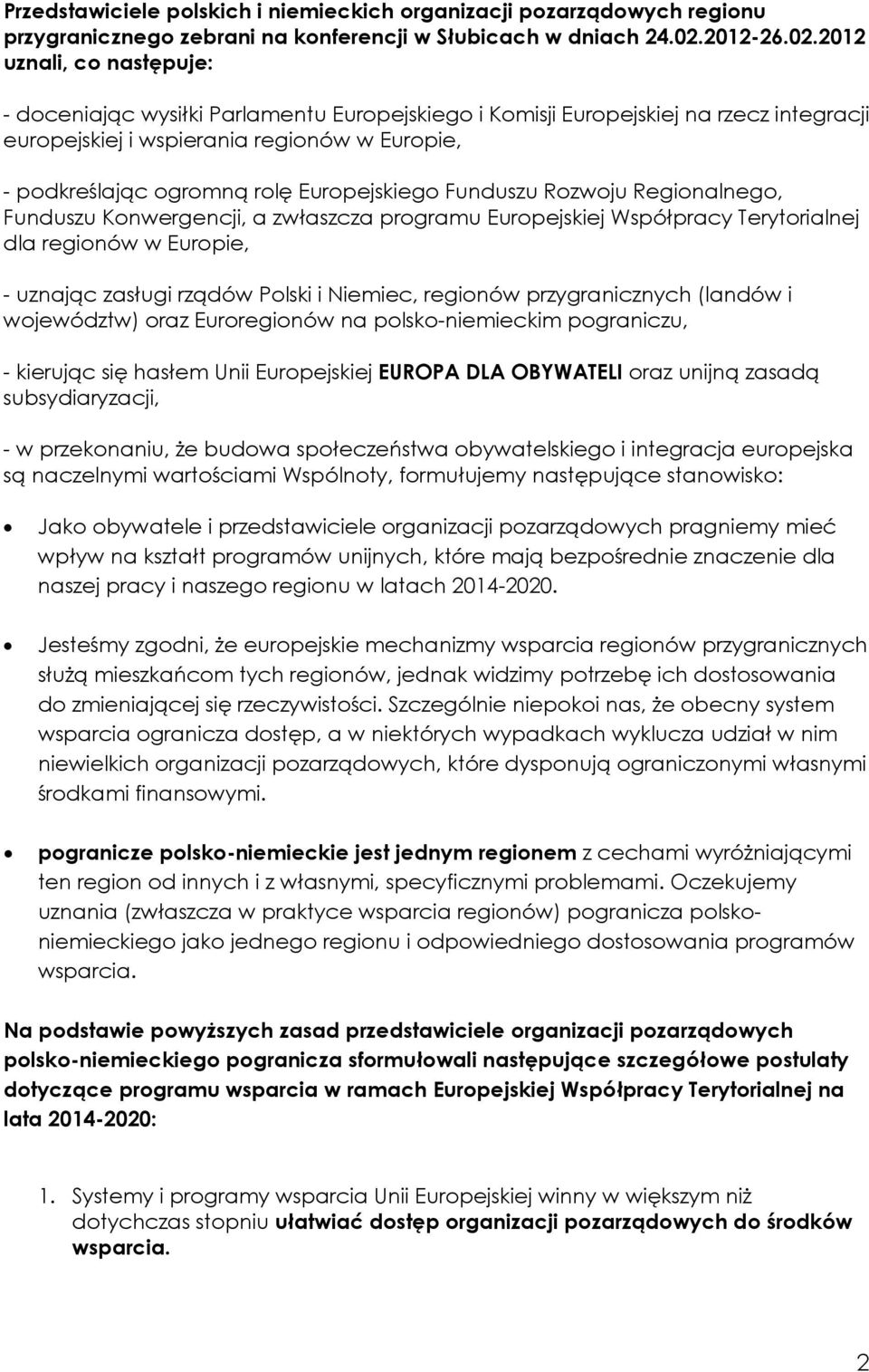 2012 uznali, co następuje: - doceniając wysiłki Parlamentu Europejskiego i Komisji Europejskiej na rzecz integracji europejskiej i wspierania regionów w Europie, - podkreślając ogromną rolę