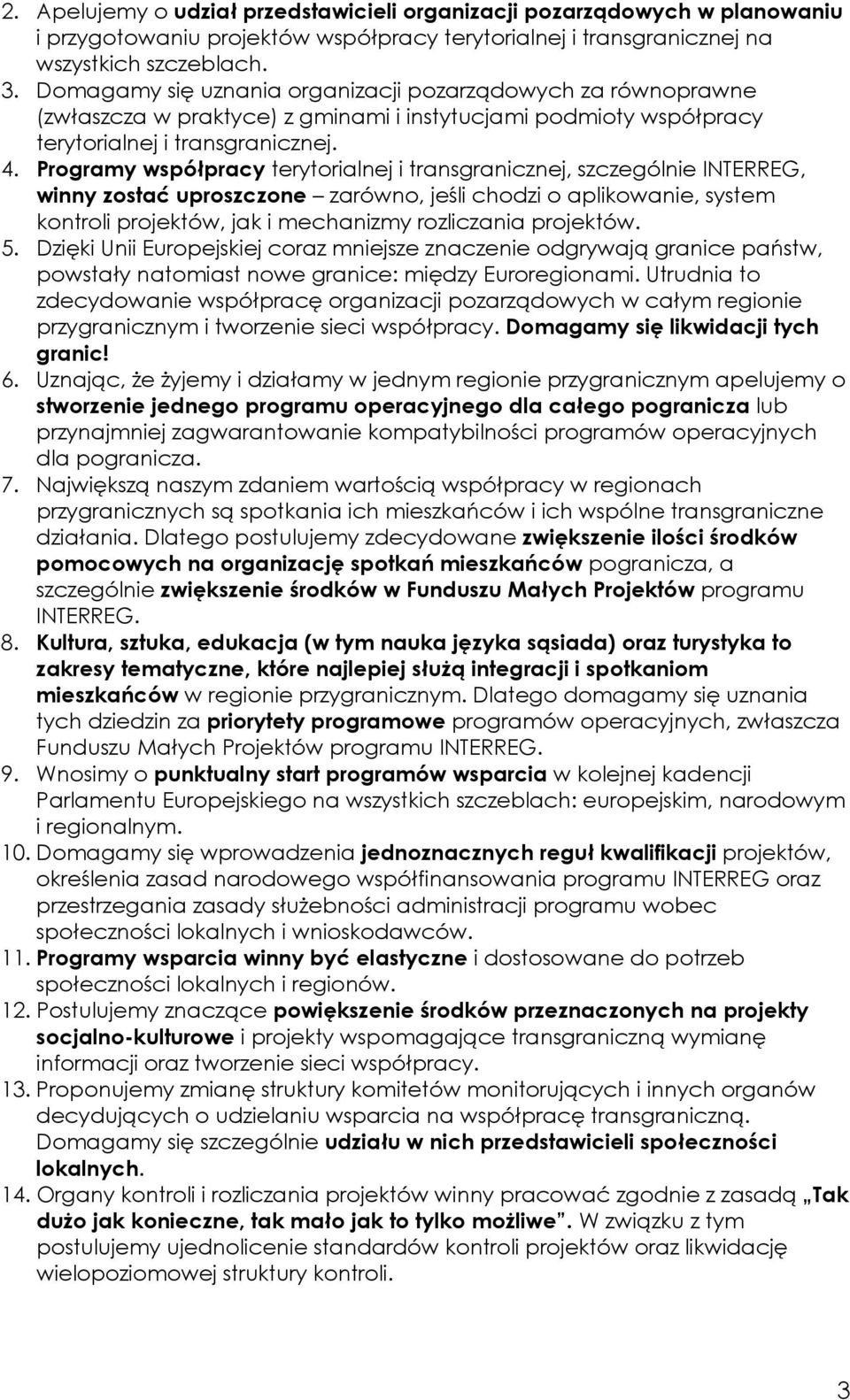 Programy współpracy terytorialnej i transgranicznej, szczególnie INTERREG, winny zostać uproszczone zarówno, jeśli chodzi o aplikowanie, system kontroli projektów, jak i mechanizmy rozliczania