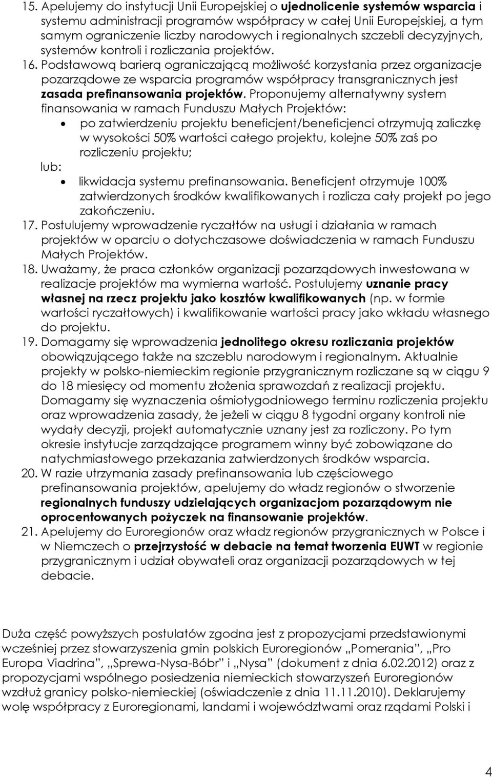 Podstawową barierą ograniczającą możliwość korzystania przez organizacje pozarządowe ze wsparcia programów współpracy transgranicznych jest zasada prefinansowania projektów.