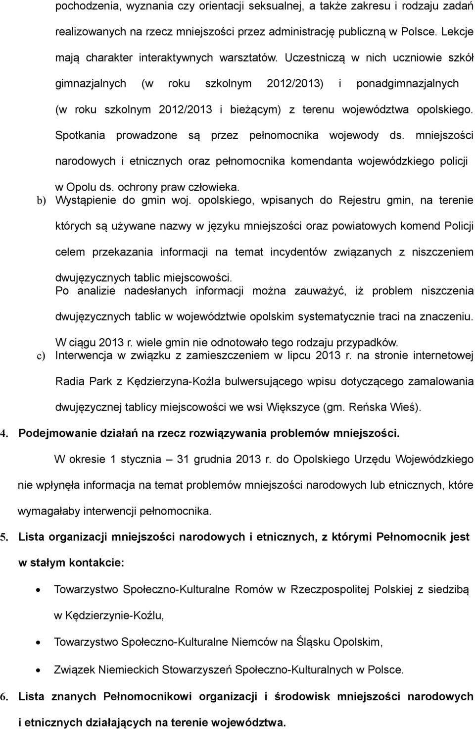 Uczestniczą w nich uczniowie szkół gimnazjalnych (w roku szkolnym 2012/2013) i ponadgimnazjalnych (w roku szkolnym 2012/2013 i bieżącym) z terenu województwa opolskiego.