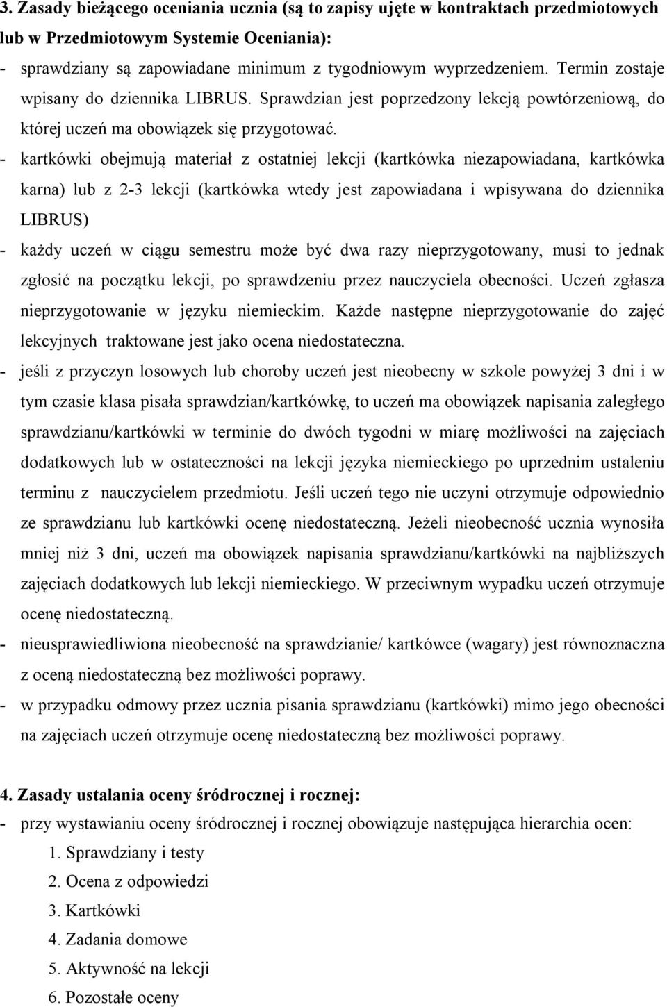 - kartkówki obejmują materiał z ostatniej lekcji (kartkówka niezapowiadana, kartkówka karna) lub z 2-3 lekcji (kartkówka wtedy jest zapowiadana i wpisywana do dziennika LIBRUS) - każdy uczeń w ciągu