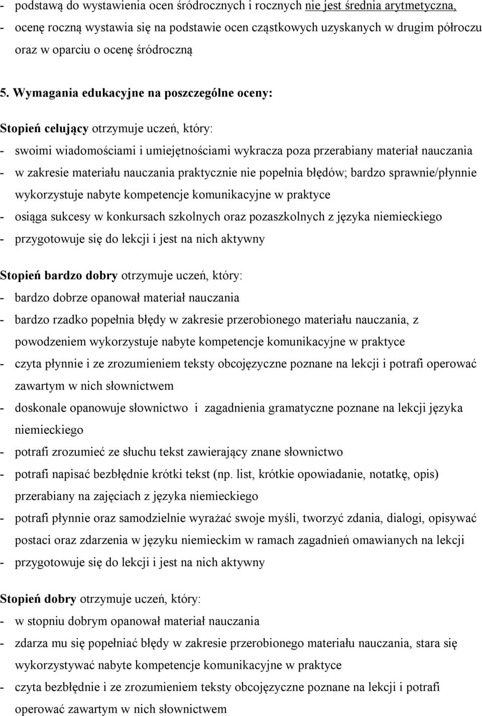 Wymagania edukacyjne na poszczególne oceny: Stopień celujący otrzymuje uczeń, który: - swoimi wiadomościami i umiejętnościami wykracza poza przerabiany materiał nauczania - w zakresie materiału