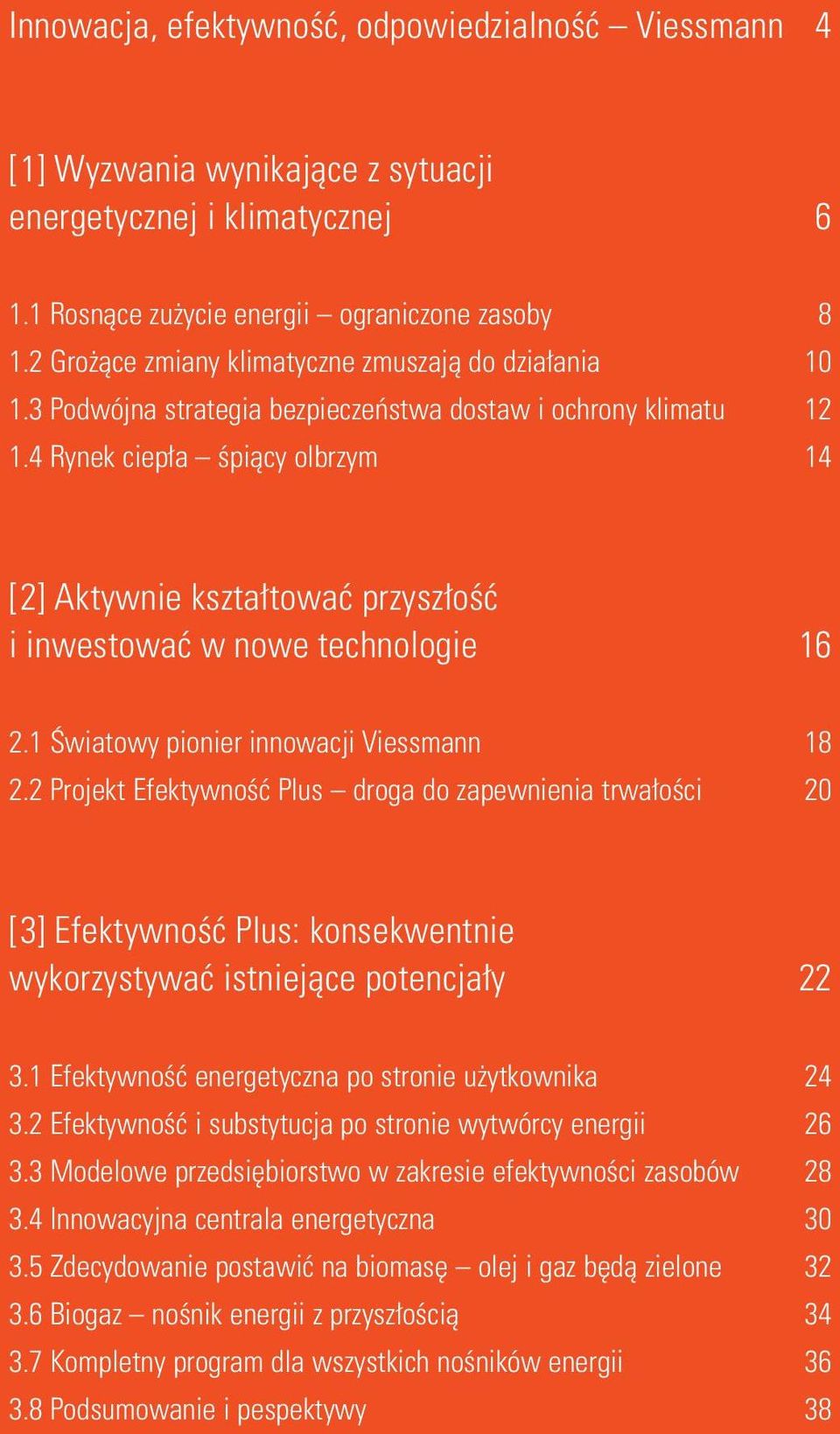 4 Rynek ciepła śpiący olbrzym 14 [2] Aktywnie kształtować przyszłość i inwestować w nowe technologie 16 2.1 Światowy pionier innowacji Viessmann 18 2.