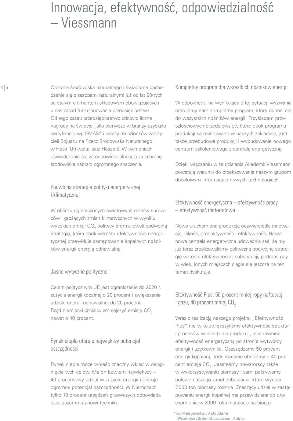 Od tego czasu przedsiębiorstwo zdobyło liczne nagrody na świecie, jako pierwsze w branży uzyskało certyfikację wg EMAS* i należy do członków założycieli Sojuszu na Rzecz Środowiska Naturalnego w