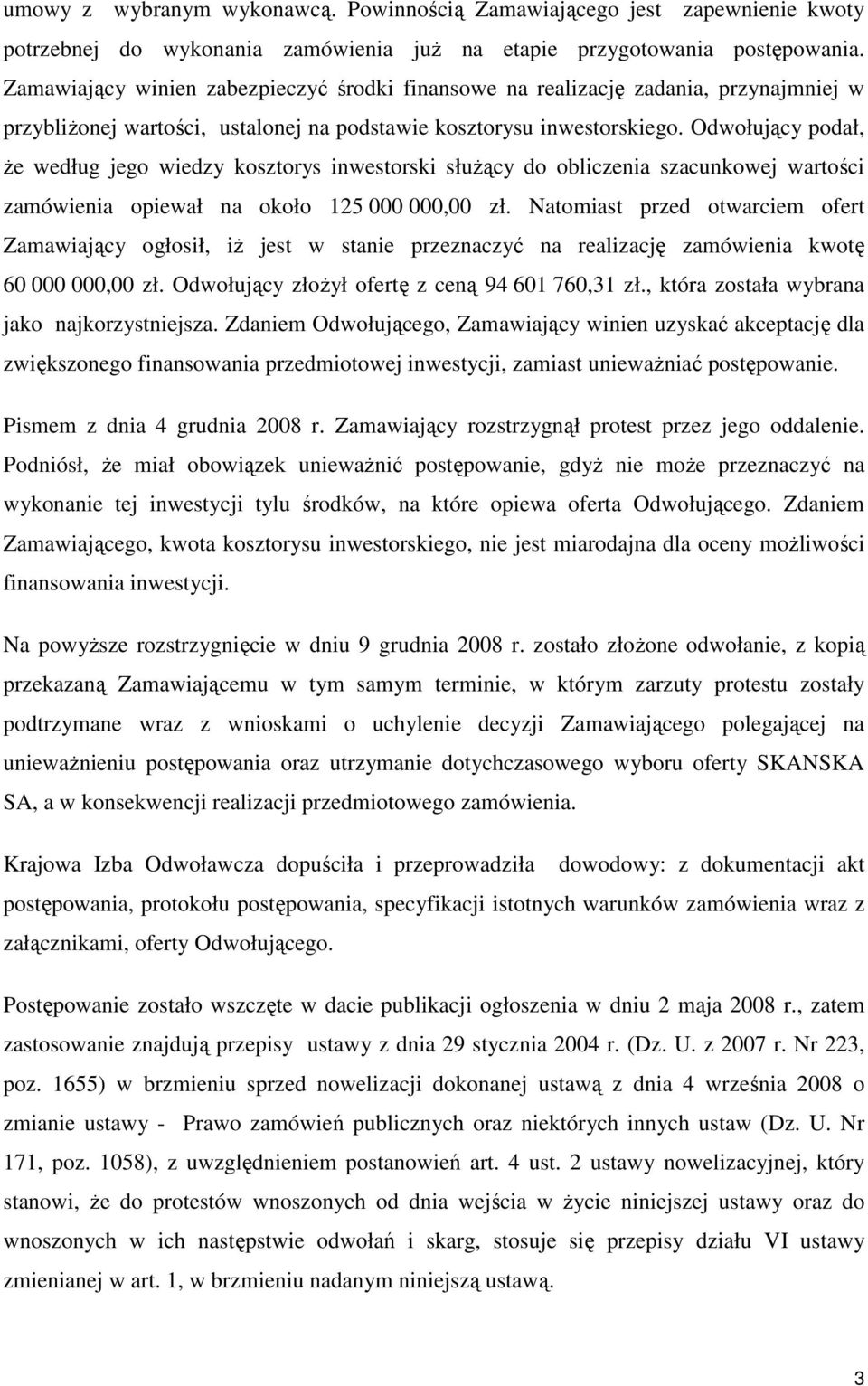 Odwołujący podał, Ŝe według jego wiedzy kosztorys inwestorski słuŝący do obliczenia szacunkowej wartości zamówienia opiewał na około 125 000 000,00 zł.