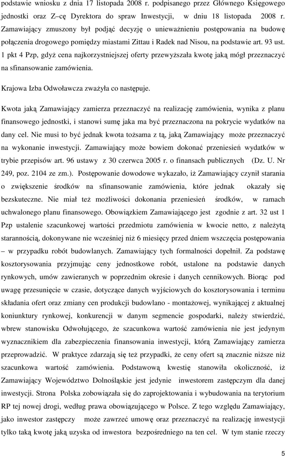 1 pkt 4 Pzp, gdyŝ cena najkorzystniejszej oferty przewyŝszała kwotę jaką mógł przeznaczyć na sfinansowanie zamówienia. Krajowa Izba Odwoławcza zwaŝyła co następuje.
