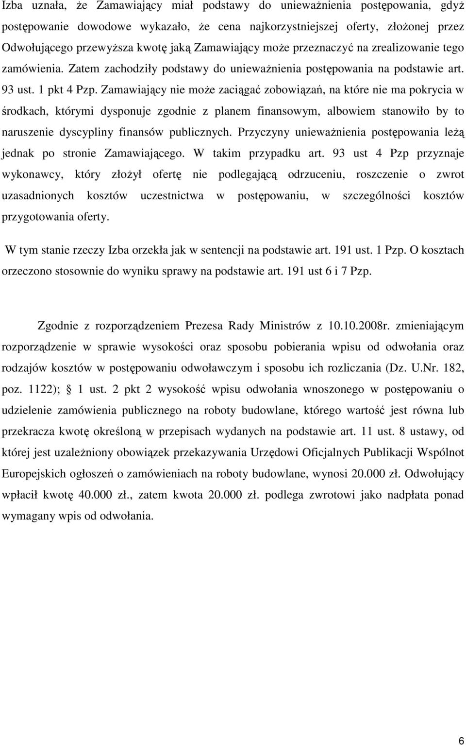Zamawiający nie moŝe zaciągać zobowiązań, na które nie ma pokrycia w środkach, którymi dysponuje zgodnie z planem finansowym, albowiem stanowiło by to naruszenie dyscypliny finansów publicznych.