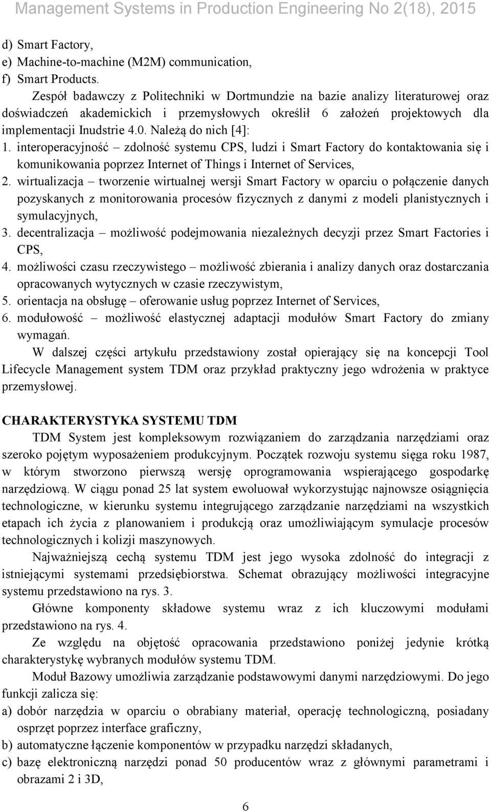 Należą do nich [4]: 1. interoperacyjność zdolność systemu CPS, ludzi i Smart Factory do kontaktowania się i komunikowania poprzez Internet of Things i Internet of Services, 2.