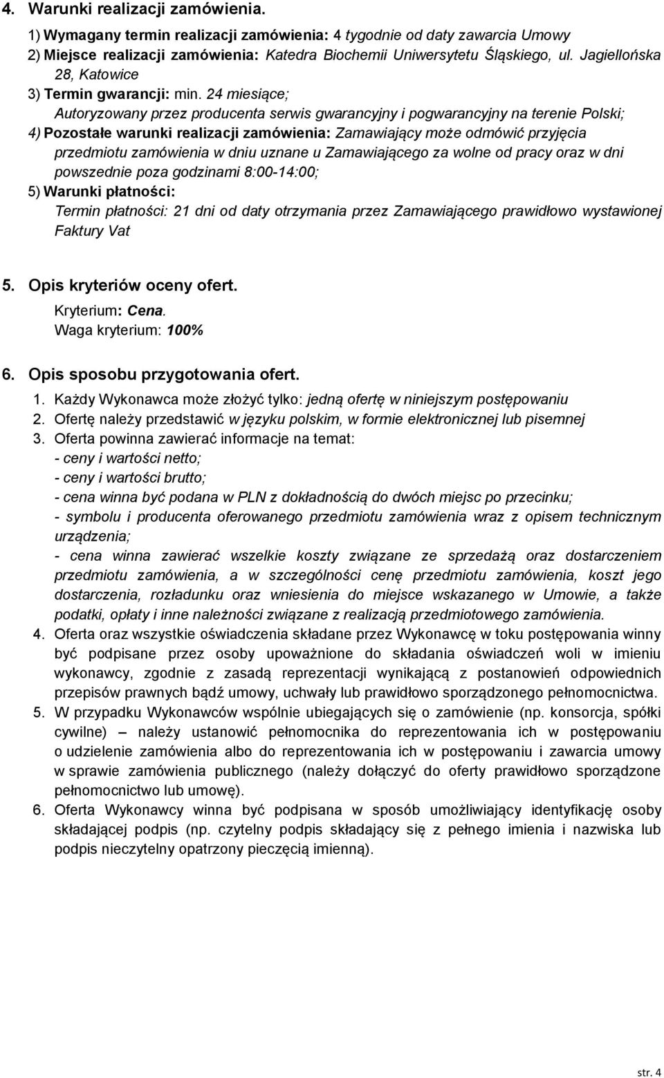 24 miesiące; Autoryzowany przez producenta serwis gwarancyjny i pogwarancyjny na terenie Polski; 4) Pozostałe warunki realizacji zamówienia: Zamawiający może odmówić przyjęcia przedmiotu zamówienia w